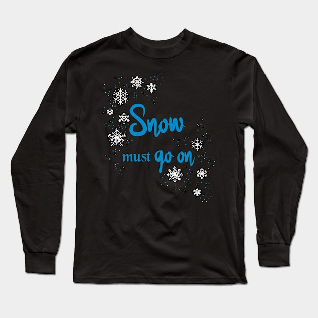 Snow must go on Long Sleeve T-Shirt by HighFives555
